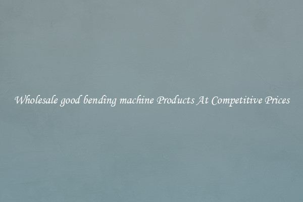 Wholesale good bending machine Products At Competitive Prices