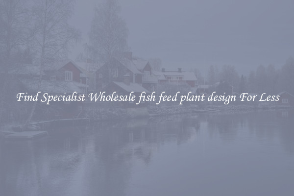  Find Specialist Wholesale fish feed plant design For Less 