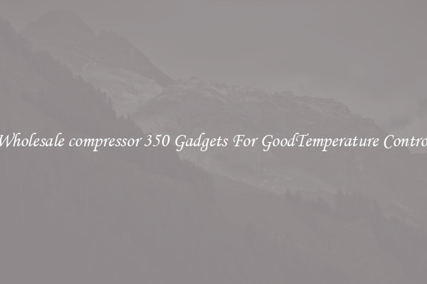 Wholesale compressor 350 Gadgets For GoodTemperature Control