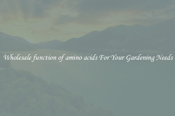 Wholesale function of amino acids For Your Gardening Needs