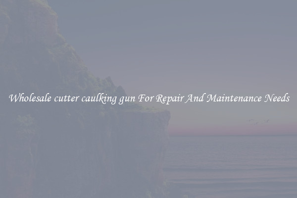 Wholesale cutter caulking gun For Repair And Maintenance Needs