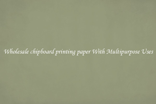 Wholesale chipboard printing paper With Multipurpose Uses