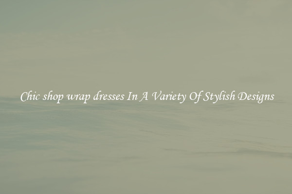 Chic shop wrap dresses In A Variety Of Stylish Designs