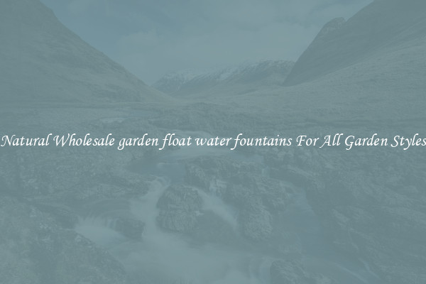 Natural Wholesale garden float water fountains For All Garden Styles
