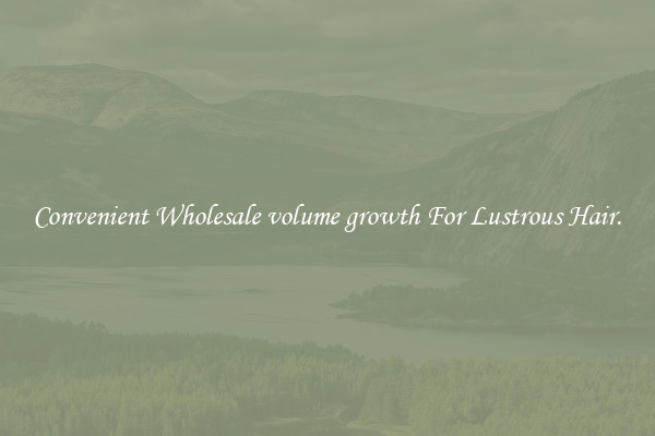 Convenient Wholesale volume growth For Lustrous Hair.