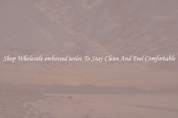 Shop Wholesale embossed toilet To Stay Clean And Feel Comfortable