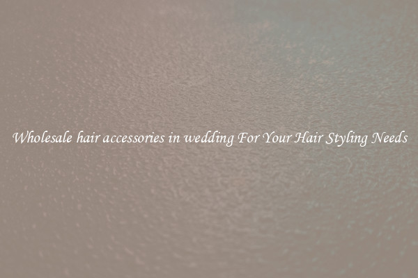 Wholesale hair accessories in wedding For Your Hair Styling Needs