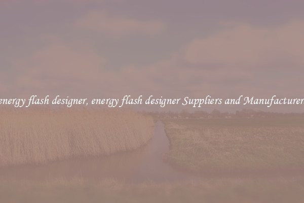 energy flash designer, energy flash designer Suppliers and Manufacturers