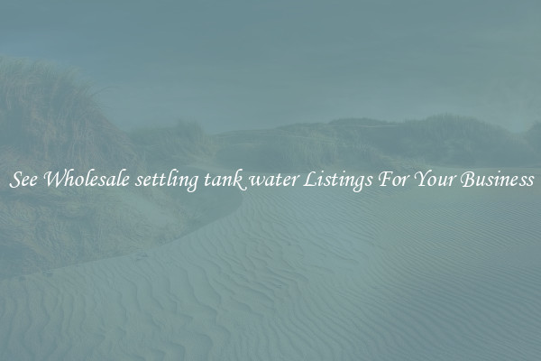 See Wholesale settling tank water Listings For Your Business