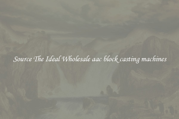 Source The Ideal Wholesale aac block casting machines