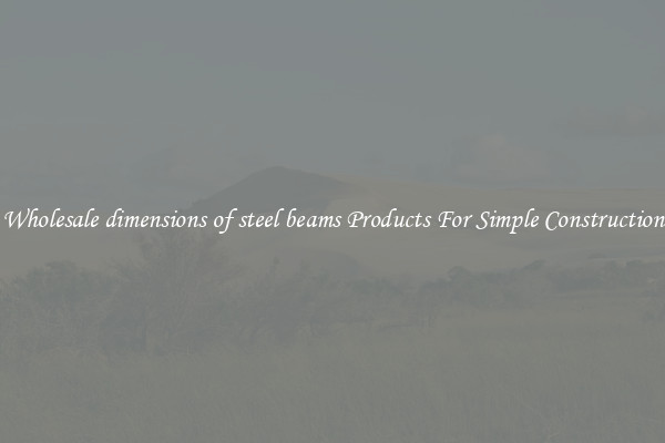 Wholesale dimensions of steel beams Products For Simple Construction
