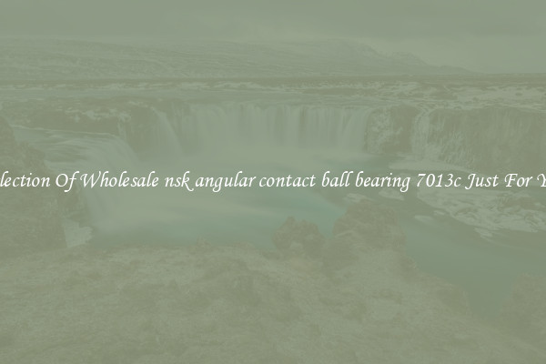 Selection Of Wholesale nsk angular contact ball bearing 7013c Just For You