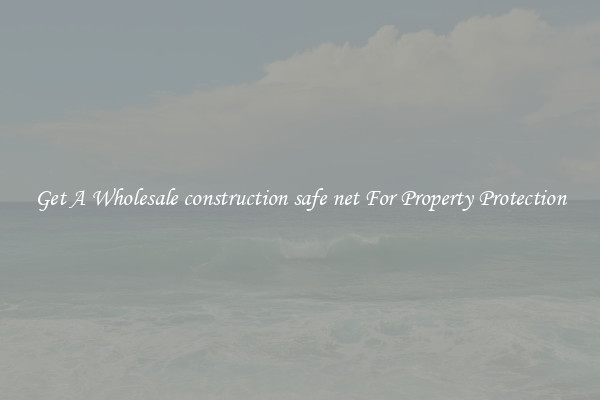 Get A Wholesale construction safe net For Property Protection