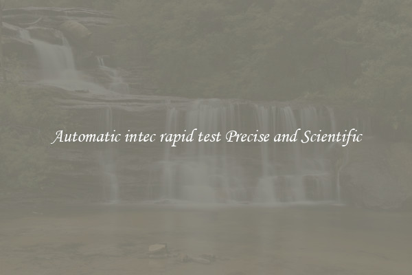 Automatic intec rapid test Precise and Scientific