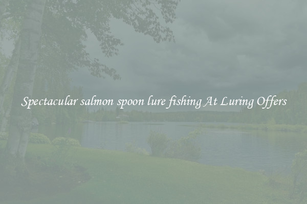 Spectacular salmon spoon lure fishing At Luring Offers