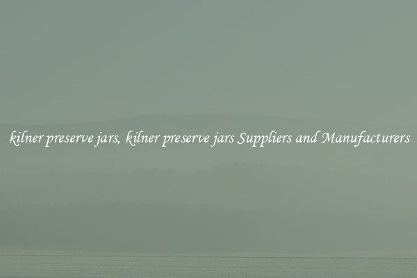 kilner preserve jars, kilner preserve jars Suppliers and Manufacturers