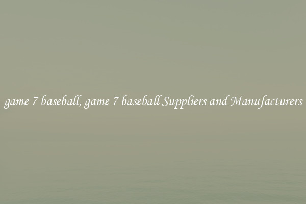game 7 baseball, game 7 baseball Suppliers and Manufacturers