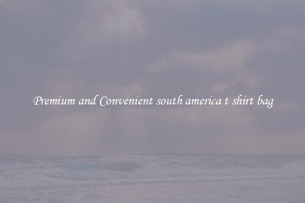 Premium and Convenient south america t shirt bag
