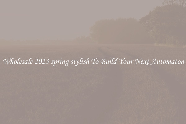 Wholesale 2023 spring stylish To Build Your Next Automaton