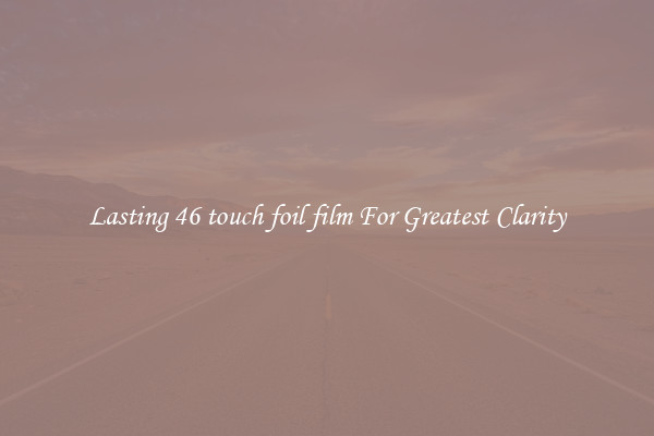 Lasting 46 touch foil film For Greatest Clarity