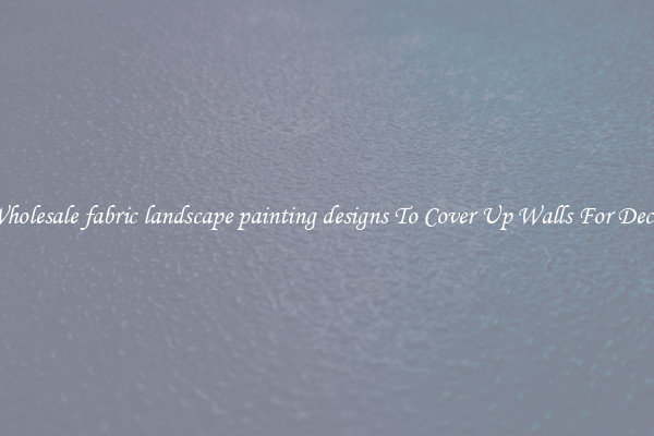Wholesale fabric landscape painting designs To Cover Up Walls For Decor