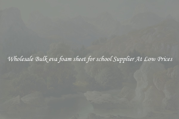 Wholesale Bulk eva foam sheet for school Supplier At Low Prices