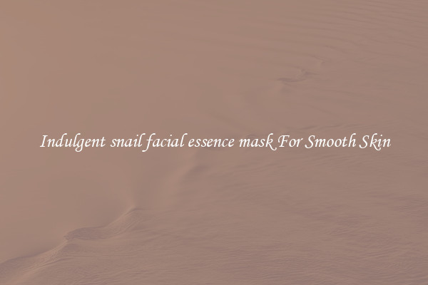 Indulgent snail facial essence mask For Smooth Skin