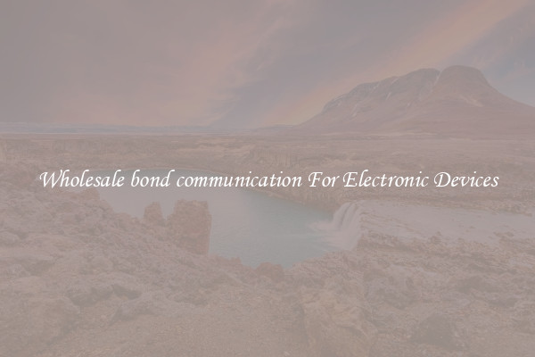 Wholesale bond communication For Electronic Devices