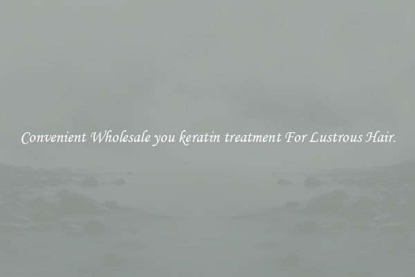 Convenient Wholesale you keratin treatment For Lustrous Hair.