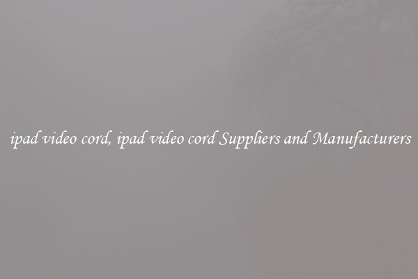 ipad video cord, ipad video cord Suppliers and Manufacturers
