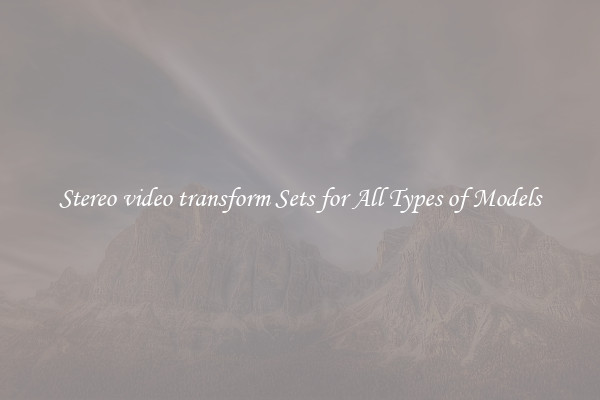 Stereo video transform Sets for All Types of Models