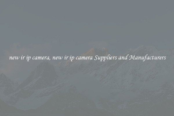 new ir ip camera, new ir ip camera Suppliers and Manufacturers