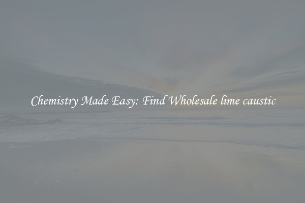 Chemistry Made Easy: Find Wholesale lime caustic