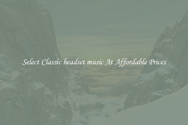 Select Classic headset music At Affordable Prices