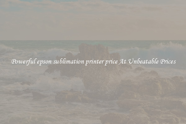 Powerful epson sublimation printer price At Unbeatable Prices