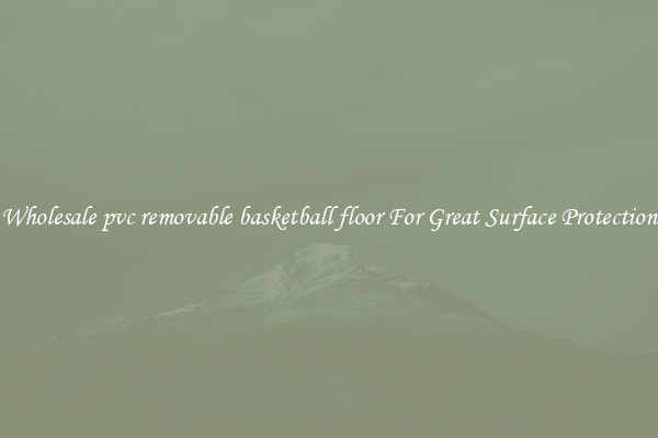 Wholesale pvc removable basketball floor For Great Surface Protection