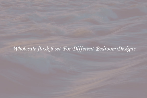 Wholesale flask 6 set For Different Bedroom Designs