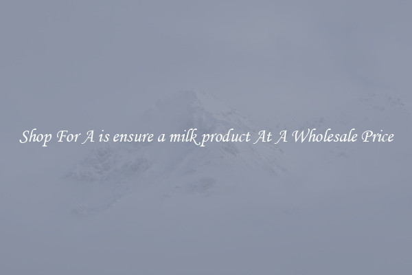 Shop For A is ensure a milk product At A Wholesale Price
