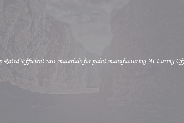 Top Rated Efficient raw materials for paint manufacturing At Luring Offers