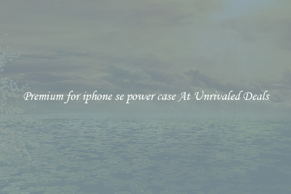 Premium for iphone se power case At Unrivaled Deals