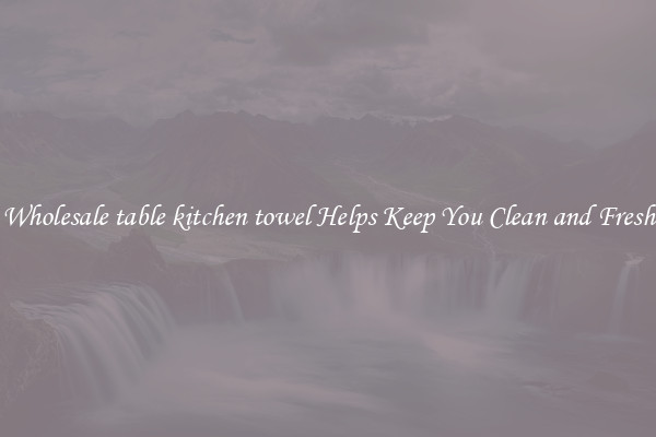 Wholesale table kitchen towel Helps Keep You Clean and Fresh