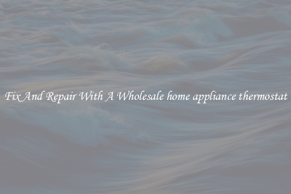 Fix And Repair With A Wholesale home appliance thermostat