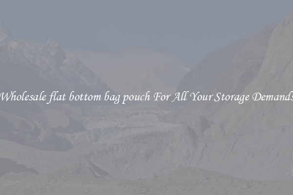 Wholesale flat bottom bag pouch For All Your Storage Demands