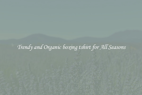 Trendy and Organic boxing tshirt for All Seasons