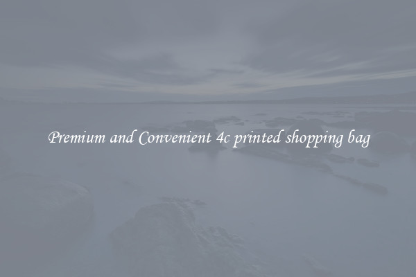 Premium and Convenient 4c printed shopping bag