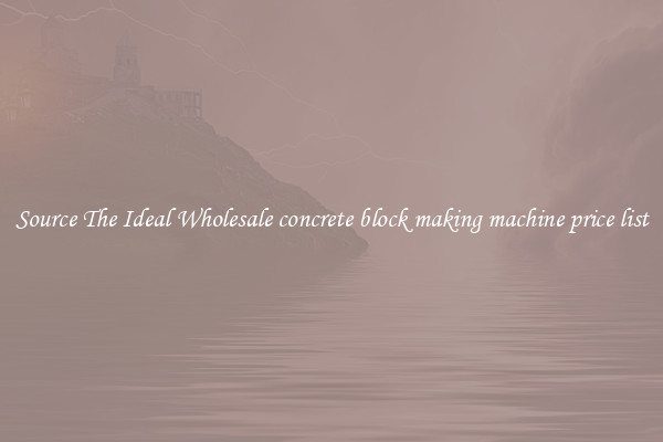 Source The Ideal Wholesale concrete block making machine price list