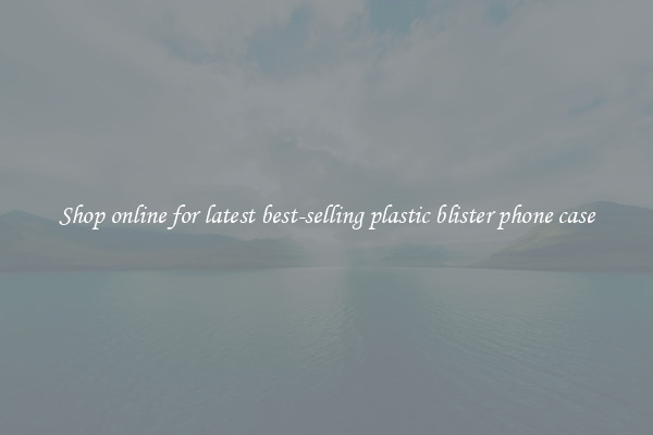 Shop online for latest best-selling plastic blister phone case