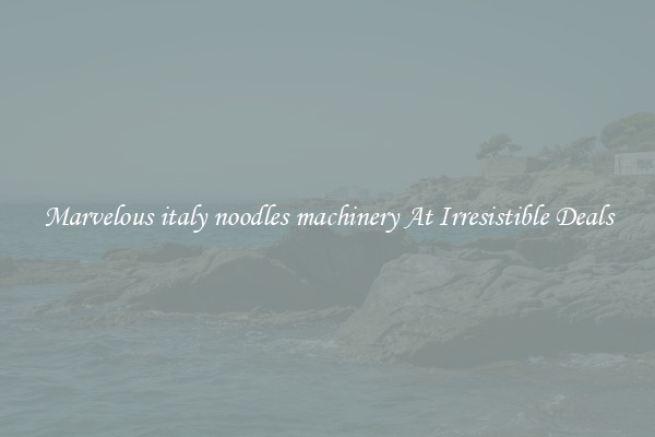 Marvelous italy noodles machinery At Irresistible Deals