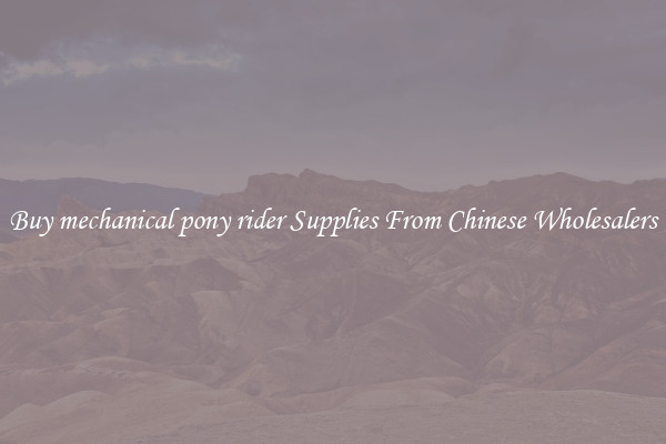 Buy mechanical pony rider Supplies From Chinese Wholesalers