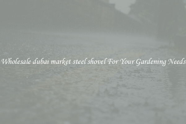 Wholesale dubai market steel shovel For Your Gardening Needs